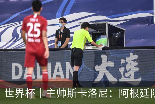 世界杯｜主帅斯卡洛尼：阿根廷队不自大也不自卑