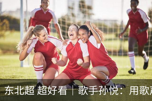 东北超 超好看｜歌手孙悦：用歌声传递“东北一家亲”