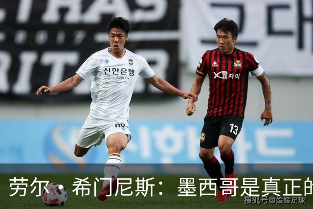 劳尔·希门尼斯：墨西哥是真正的强队，未来还会有更多美好的事情