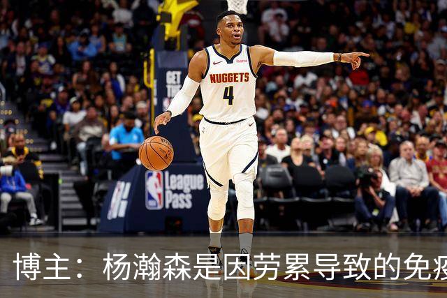 博主：杨瀚森是因劳累导致的免疫力下降 感染了皮肤疾病