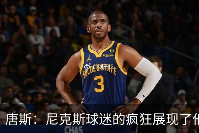 唐斯：尼克斯球迷的疯狂展现了他们的爱 向维护秩序的警察致敬