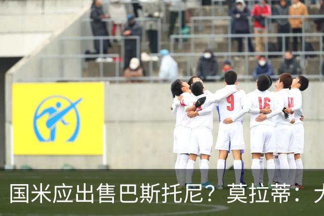 国米应出售巴斯托尼？莫拉蒂：大罗频繁受伤时我也曾想过放他离开