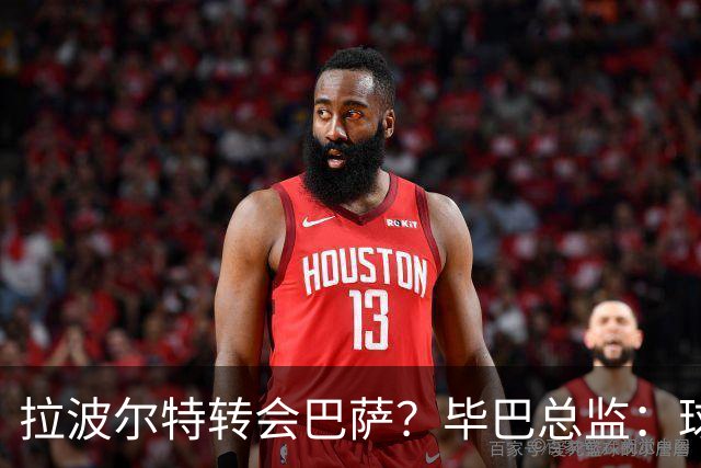 拉波尔特转会巴萨？毕巴总监：球员将留队，巴萨未与我们接触