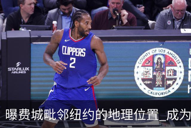 曝费城毗邻纽约的地理位置 成为打动詹姆斯的重要因素之一