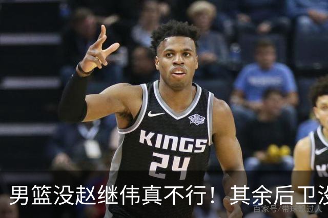 男篮没赵继伟真不行！其余后卫没人组织，球队还欠缺统筹点！