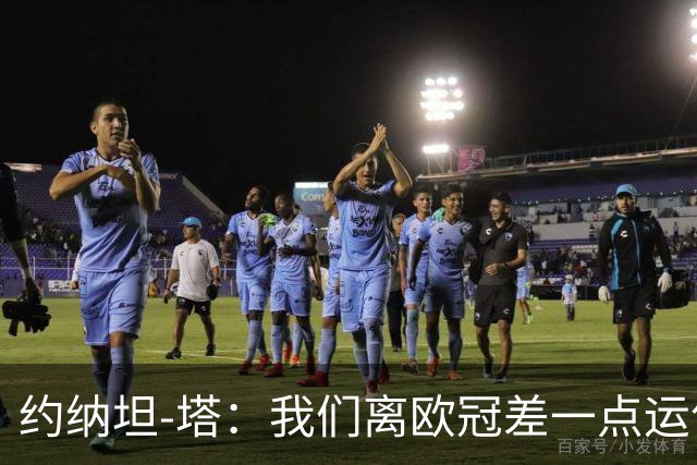约纳坦-塔：我们离欧冠差一点运气，但运气也需靠拼搏争取