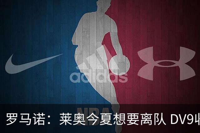 罗马诺：莱奥今夏想要离队 DV9收到贝西克塔斯报价但仍在等豪门