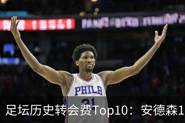 足坛历史转会费Top10：安德森1.35亿欧第6，前三仍为内 姆 登