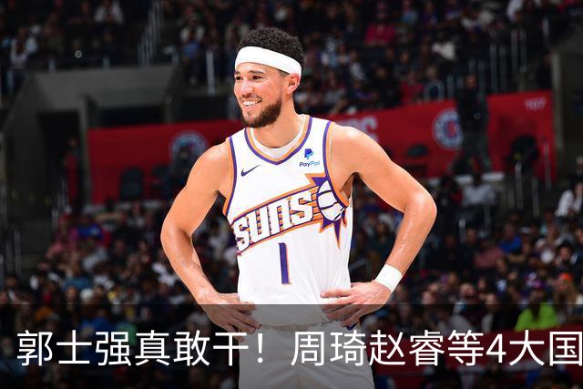郭士强真敢干！周琦赵睿等4大国手全落选，中国男篮直接拆了重造