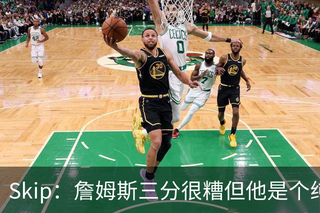 Skip：詹姆斯三分很糟但他是个纯控卫 新赛季有望场均11助攻领跑